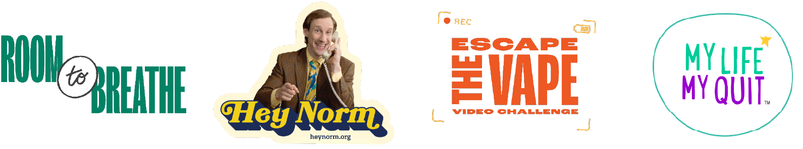 Logos for Room to Breathe, Hey Norm, Escape the Vape Video Challenge, and My Life My Quit campaigns