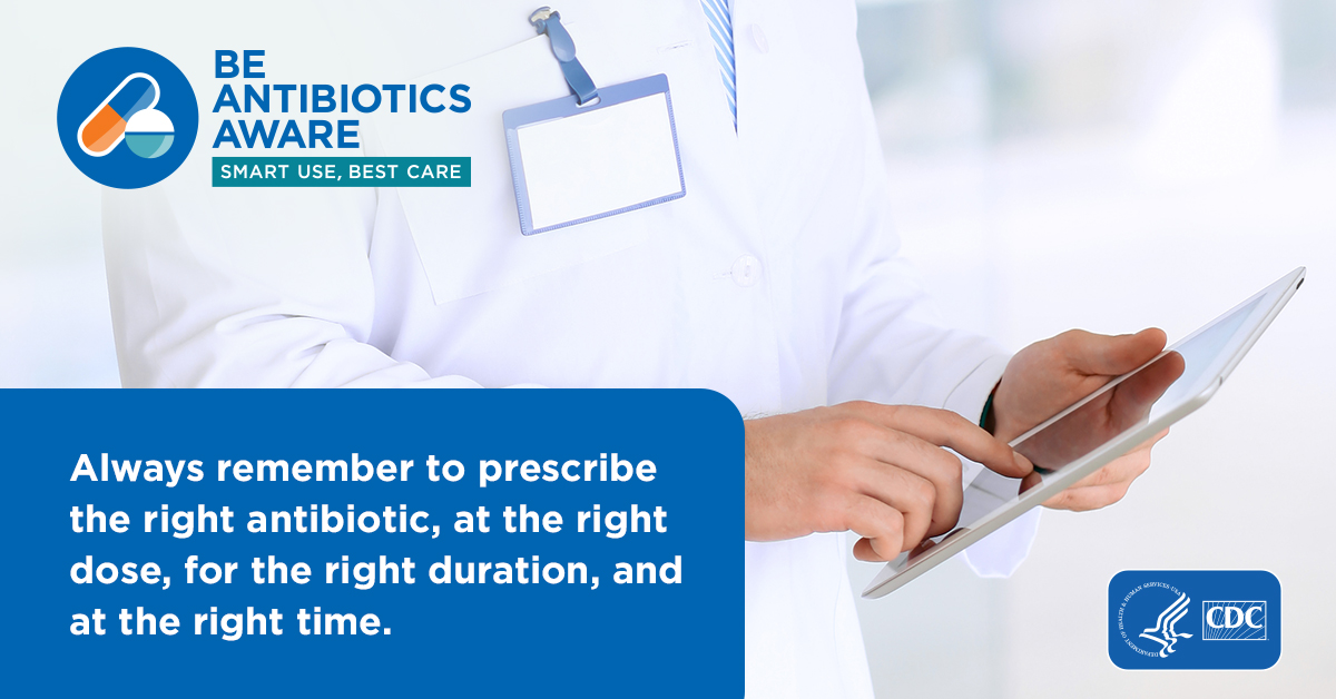 Always remember to prescribe the right antibiotic, at the right dose, for the right duration, and at the right time.