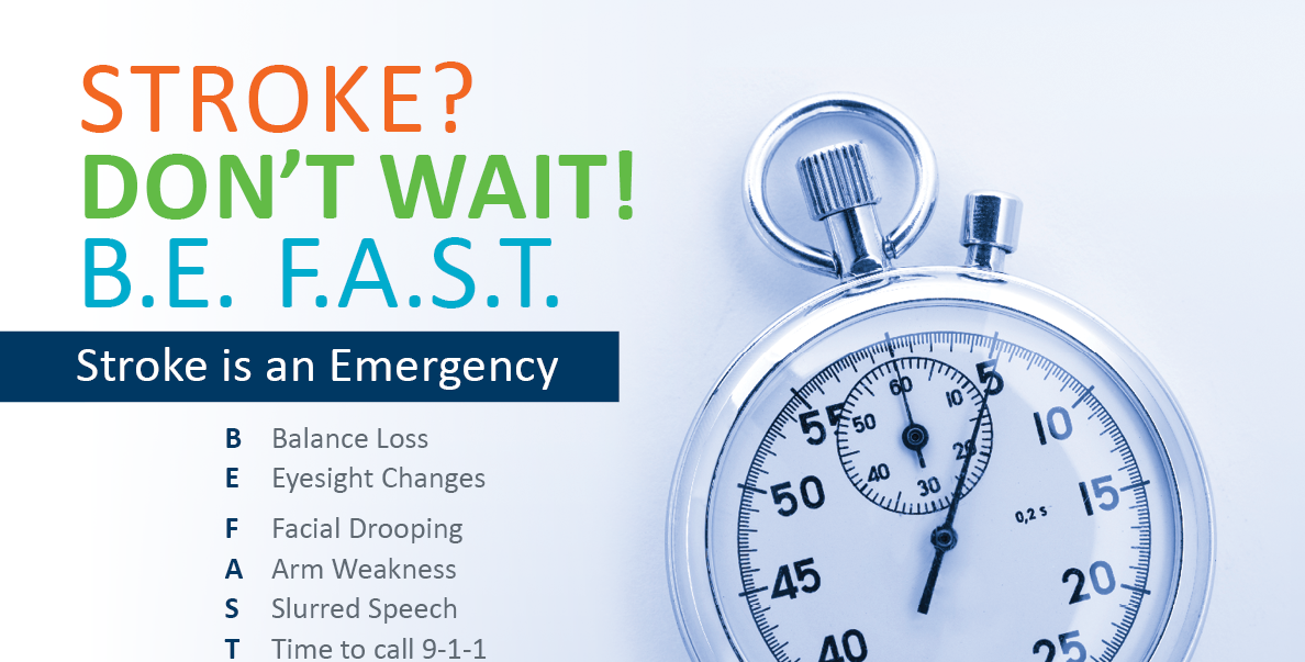 Don’t wait. Act F.A.S.T.   F – facial droop/numbness, A – arm weakness, S – speech difficulty, and T – time to call 9-1-1. 